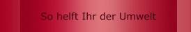So helft Ihr der Umwelt